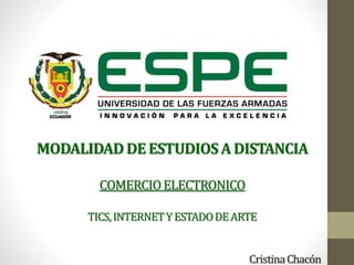 CristinaChacón
MODALIDADDE ESTUDIOSA DISTANCIA
COMERCIOELECTRONICO
TICS,INTERNETYESTADODEARTE
 
