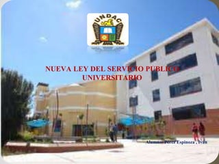 NUEVA LEY DEL SERVICIO PUBLICO
UNIVERSITARIO
Alumno: Pérez Espinoza , Iván
 