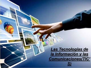 Las Tecnologías de
la Información y las
Comunicaciones(TIC’
S)
 
