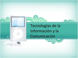 Tecnologías de la Información y la Comunicación 