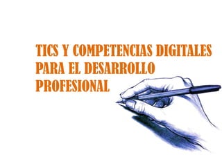 TICS Y COMPETENCIAS DIGITALES PARA EL DESARROLLO PROFESIONAL 