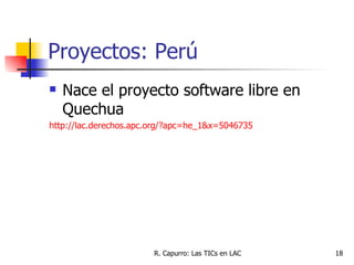Proyectos: Perú <ul><li>Nace el proyecto software libre en Quechua </li></ul><ul><li>http://lac.derechos.apc.org/?apc=he_1...