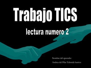 Trabajo TICS lectura numero 2 Nombre del aprendiz: Andrea del Pilar Taborda barrios 