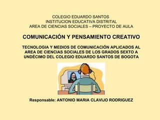 COLEGIO EDUARDO SANTOS  INSTITUCION EDUCATIVA DISTRITAL AREA DE CIENCIAS SOCIALES – PROYECTO DE AULA COMUNICACIÓN Y PENSAM...