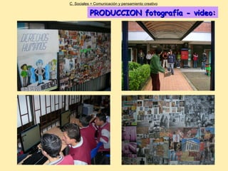PRODUCCION fotografía - video: C. Sociales = Comunicación y pensamiento creativo 