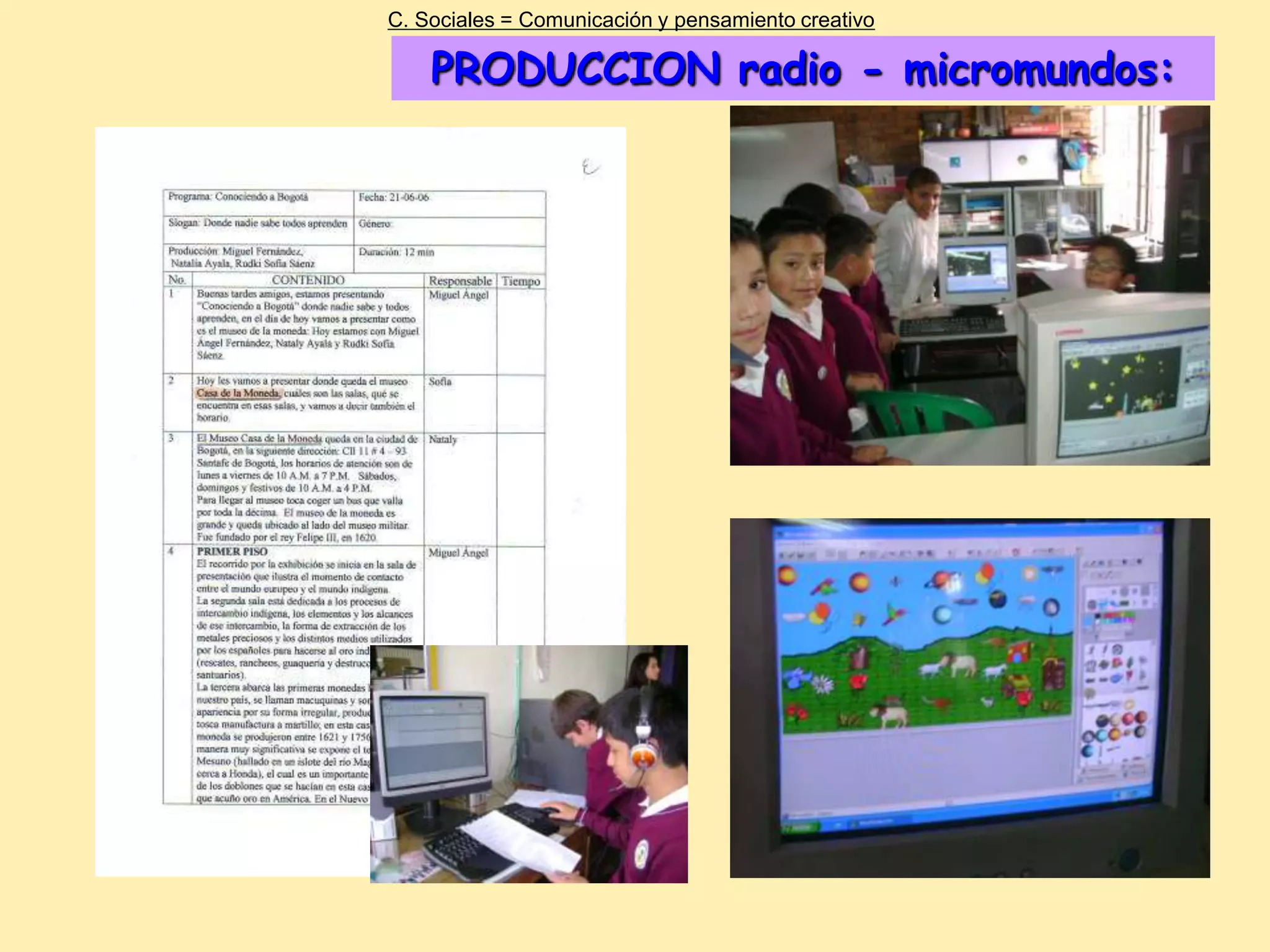 C. Sociales = Comunicación y pensamiento creativo

    PRODUCCION radio - micromundos:
 