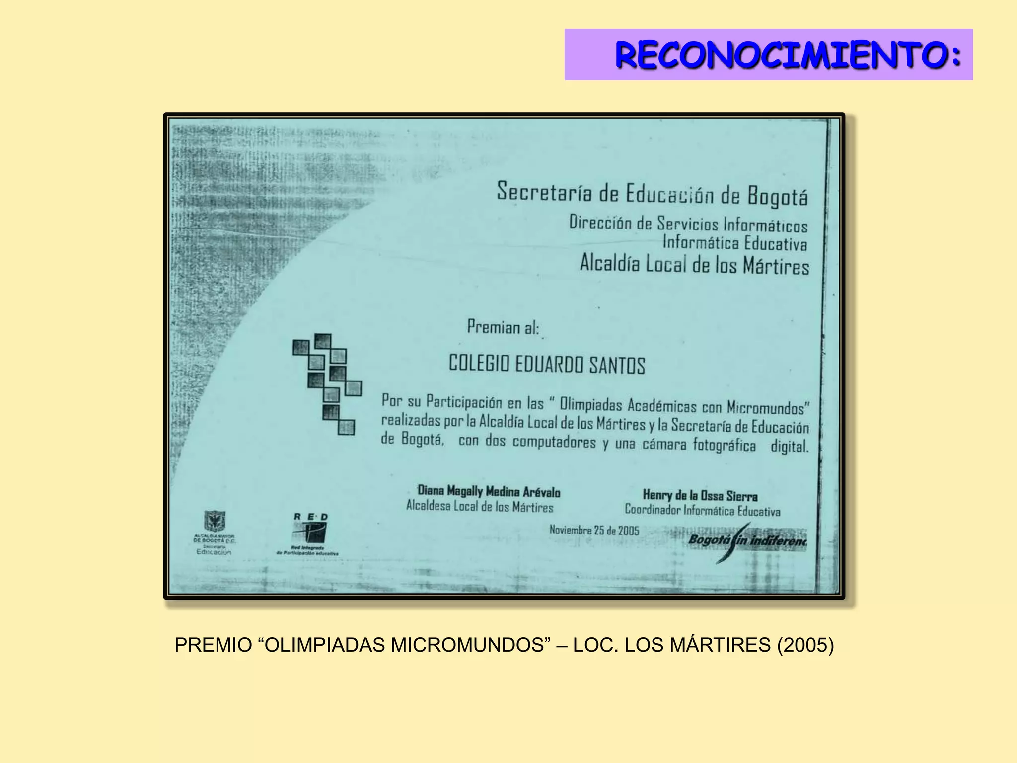 RECONOCIMIENTO:




PREMIO “OLIMPIADAS MICROMUNDOS” – LOC. LOS MÁRTIRES (2005)
 