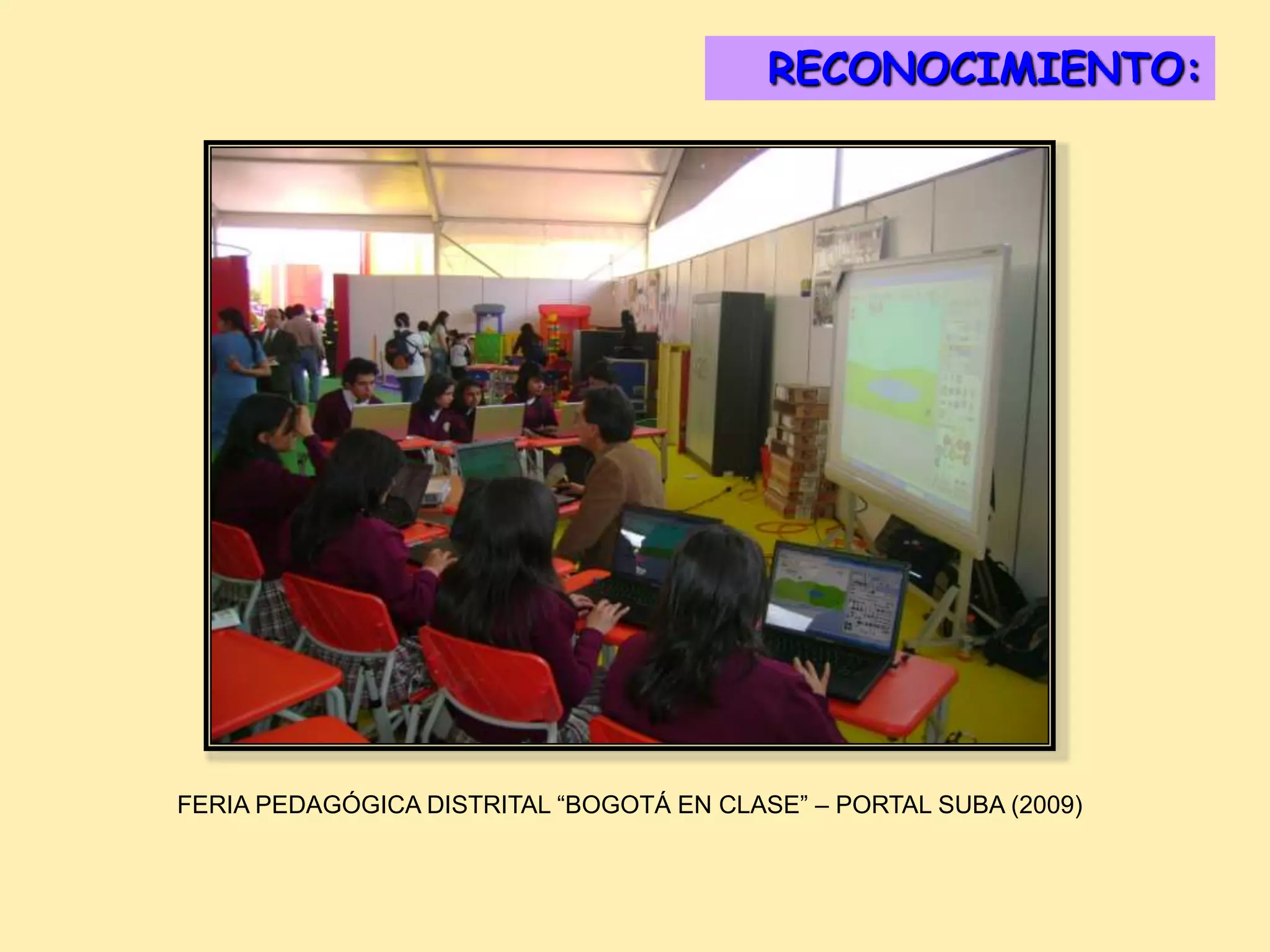 RECONOCIMIENTO:
                                            DISTINCIONES:




FERIA PEDAGÓGICA DISTRITAL “BOGOTÁ EN CLASE” – PORTAL SUBA (2009)
 