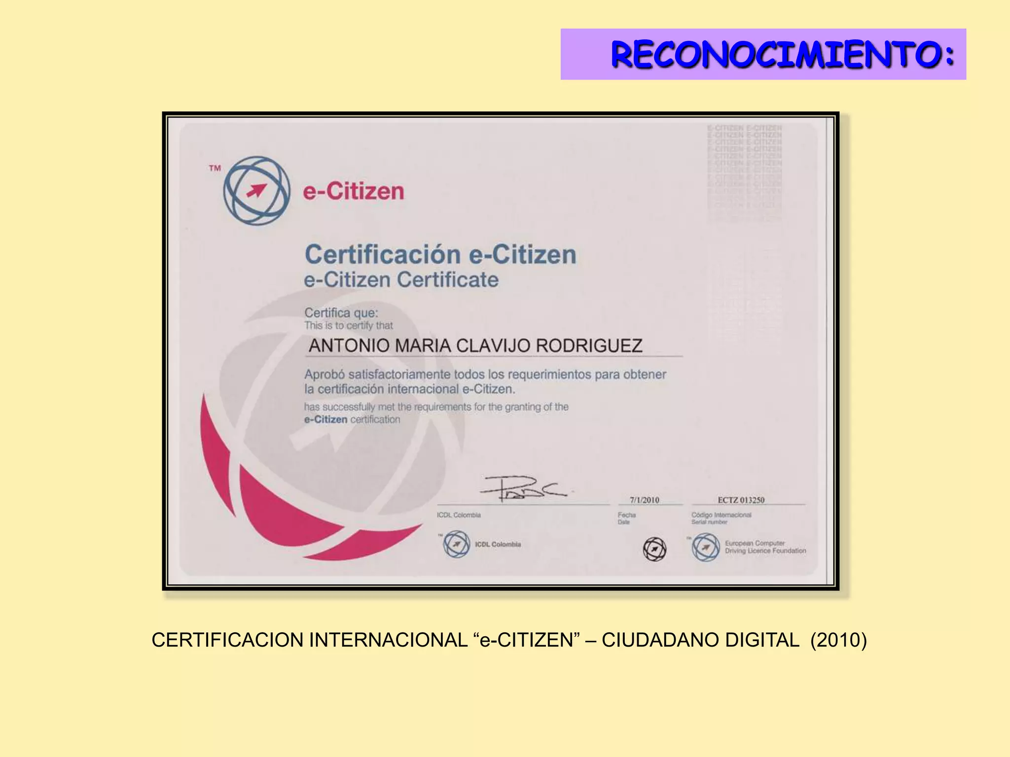 RECONOCIMIENTO:
                                            DISTINCIONES:




CERTIFICACION INTERNACIONAL “e-CITIZEN” – CIUDADANO DIGITAL (2010)
 