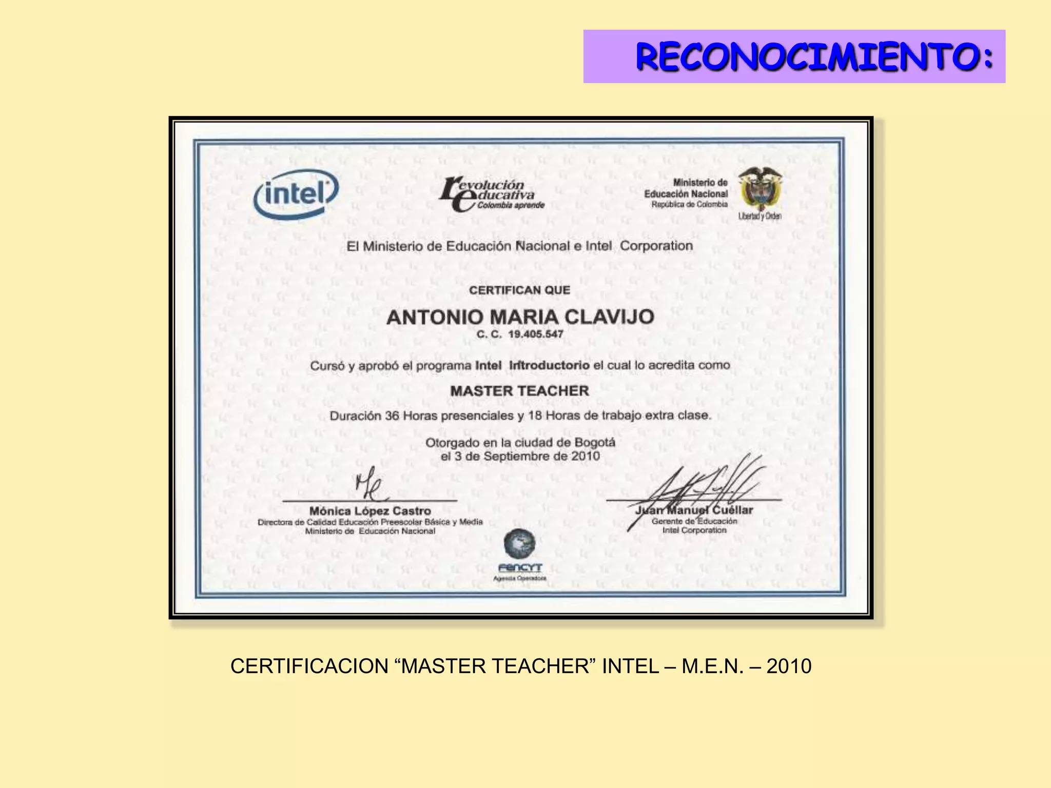 RECONOCIMIENTO:
                                      DISTINCIONES:




CERTIFICACION “MASTER TEACHER” INTEL – M.E.N. – 2010
 