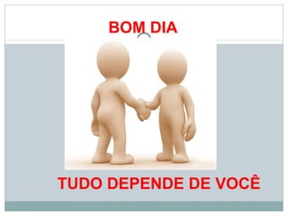 TUDO DEPENDE DE VOCÊ BOM DIA 