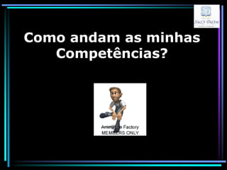 Como andam as minhas
   Competências?
 