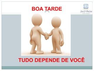 BOA TARDE




TUDO DEPENDE DE VOCÊ
 