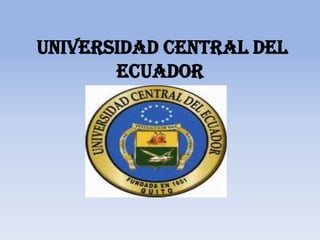 UNIVERSIDAD CENTRAL DEL
       ECUADOR
 