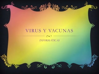 VIRUS Y VACUNAS
    INFORMÁTICAS
 