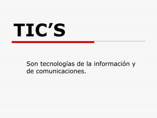 TIC’S Son tecnologías de la información y de comunicaciones. 