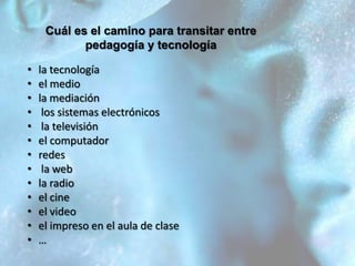 Cuál es el camino para transitar entre pedagogía y tecnologíala tecnología 