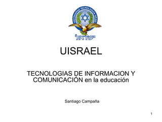 UISRAEL TECNOLOGIAS DE INFORMACION Y COMUNICACIÓN en la educación Santiago Campaña 