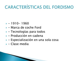  - 1910- 1960
- Marca de coche Ford
- Tecnologías para todos
- Producción en cadena
- Especialización en una sola cosa
- Clase media