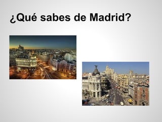 ¿Qué sabes de Madrid?
 