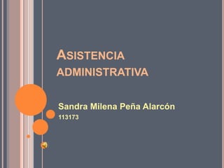 Asistencia administrativa  Sandra Milena Peña Alarcón 113173 