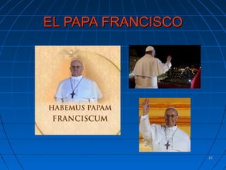 EL PAPA FRANCISCO




                    10
 