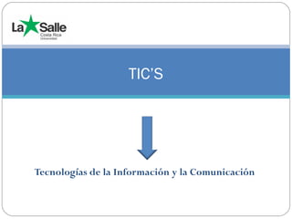 Tecnologías de la Información y la Comunicación
TIC’S
 
