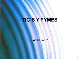 TIC´S Y PYMES 
Ronald Freire 
 