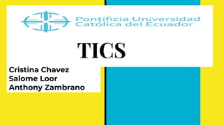 TICS
Cristina Chavez
Salome Loor
Anthony Zambrano
 