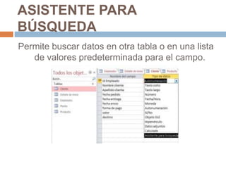 ASISTENTE PARA
BÚSQUEDA
Permite buscar datos en otra tabla o en una lista
de valores predeterminada para el campo.
 