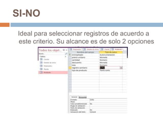 SI-NO
Ideal para seleccionar registros de acuerdo a
este criterio. Su alcance es de solo 2 opciones
(SI)(NO)
 