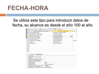 FECHA-HORA
Se utiliza este tipo para introducir datos de
fecha, su alcance es desde el año 100 al año
9999.
 