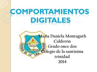 María Daniela Montaguth
Calderón
Grado once dos
Colegio de la santísima
trinidad
2014
 