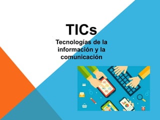 TICs
Tecnologías de la
información y la
comunicación
 