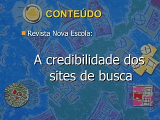 CONTEÚDO Revista Nova Escola: A credibilidade dos sites de busca 