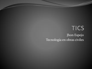 Jhon Espejo
Tecnología en obras civiles
 