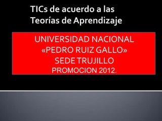 UNIVERSIDAD NACIONAL
 «PEDRO RUIZ GALLO»
    SEDE TRUJILLO
   PROMOCION 2012.
 