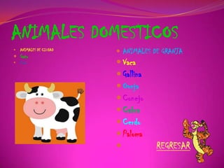 ANIMALES DOMESTICOS
 ANIMALES DE CIUDAD
 Gato
 Perro
 ANIMALES DE GRANJA
 Vaca
 Gallina
 Oveja
 Conejo
 Cabra
 Cerdo
 Paloma
 REGRESAR
 