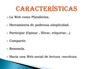  La Web como Plataforma.
Herramienta de poderosa simplicidad.
Participar (Opinar , filtrar, etiquetar…)
Compartir.
Remezcla.
Hacia una Web social de lectura -escritura
