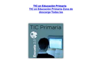 TIC en Educación Primaria
TIC en Educación Primaria Zona de
descarga Todas las

 