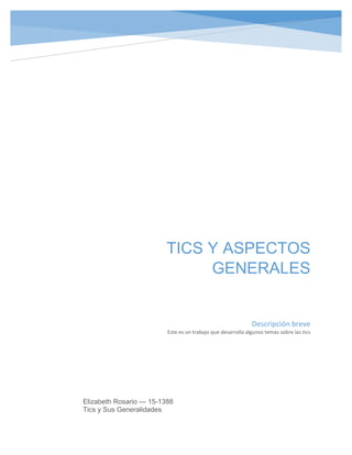 TICS Y ASPECTOS
GENERALES
Elizabeth Rosario --- 15-1388
Tics y Sus Generalidades
Descripción breve
Este es un trabajo que desarrolla algunos temas sobre las tics
 