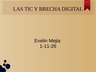 LAS TIC Y BRECHA DIGITAL
Evelin Mejia
1-11-26
 