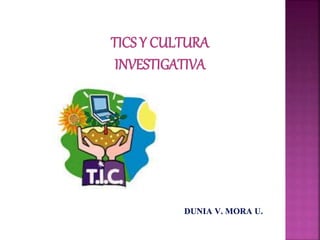 TICS Y CULTURA
INVESTIGATIVA
 