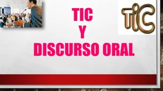 TIC
Y
DISCURSO ORAL
 