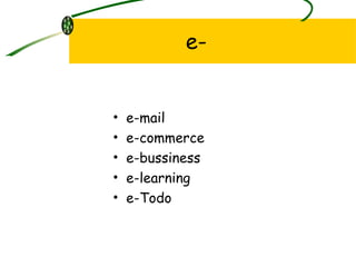 e- e-mail e-commerce e-bussiness e-learning e-Todo 