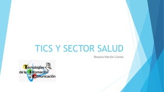 TICS Y SECTOR SALUD
Roxana Nación Llanos
 