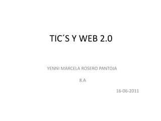 TIC´S Y WEB 2.0                    YENNI MARCELA ROSERO PANTOJA		                       	                   8.A	  				 	    	                                                                                  16-06-2011									 