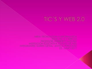 TIC´S Y WEB 2.0 AREA: TECNOLOGIA E INFORMATICA TEMA: TIC`S Y WEB 2.0 PROFESOR: HERIBERTO MOLINA INSTITUCION EDUCATIVA CIUDAD DE ASIS INTEGRANTES: KAREN GETIAL- ANYELA PERDOMO 02- JUNIO-2011 