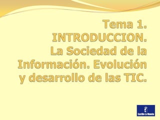 Tema 1. INTRODUCCION.La Sociedad de la Información. Evolución y desarrollo de las TIC. 
