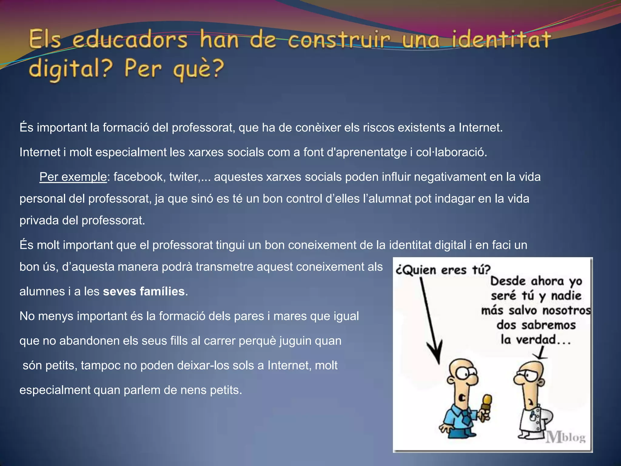 Com a conclusió és convenient destacar la necessitat de l'ús de les xarxes socials pels alumnes des de l'ambient controlat de l'escola, on se'ls pot guiar i aportar el valor didàctic i indiscutiblement útil per a la futura vida professional dels alumnes. Això s'aconseguirà a través de la pròpia xarxa social del Centre educatiu així com l'adequada formació de professors i pares.